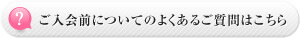 ご入会前についてのよくあるご質問はこちら